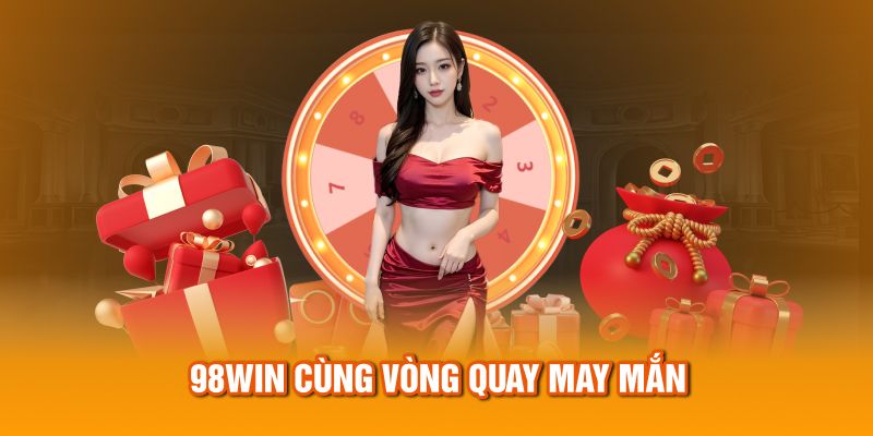 98Win cùng vòng quay may mắn 