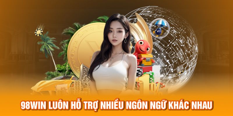 98Win luôn hỗ trợ nhiều ngôn ngữ khác nhau