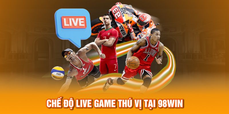 Chế độ live game thú vị tại 98Win