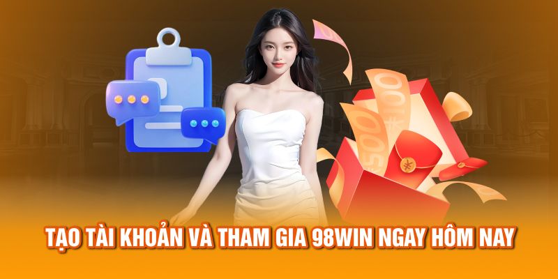 Tạo tài khoản và tham gia 98Win ngay hôm nay