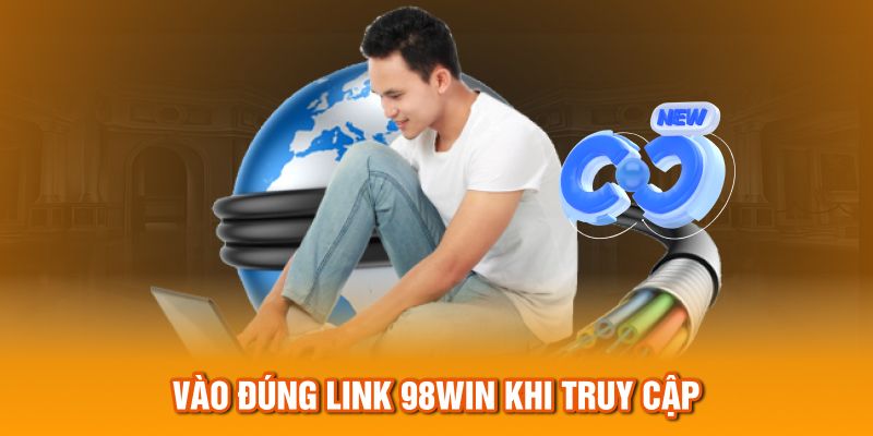 Vào đúng link 98Win khi truy cập