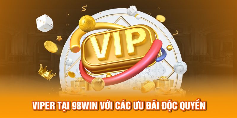 VIPer tại 98Win với các ưu đãi độc quyền