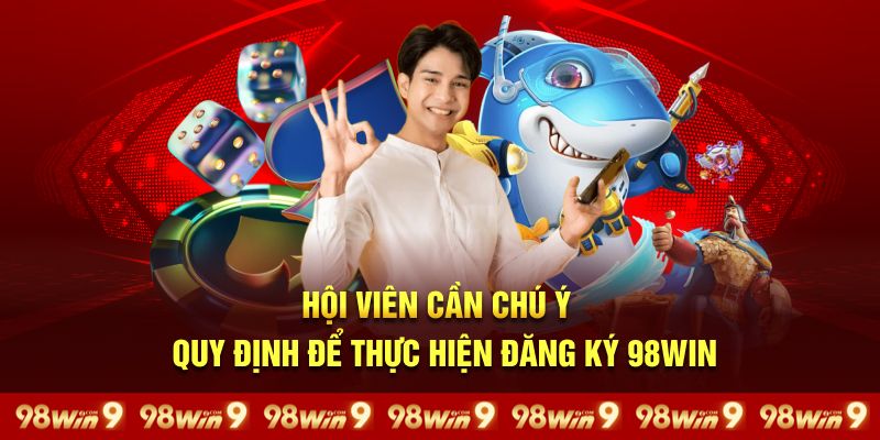 Hội viên cần chú ý các quy định để thực hiện đăng ký 98Win