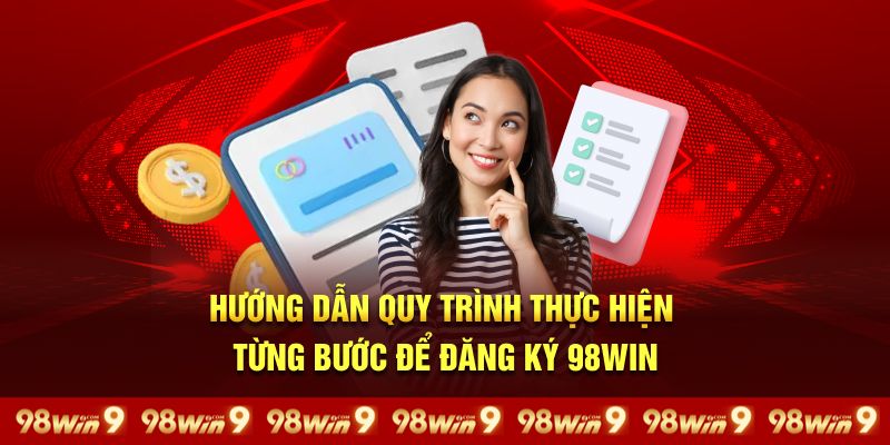 Hướng dẫn quy trình thực hiện từng bước để đăng ký 98Win