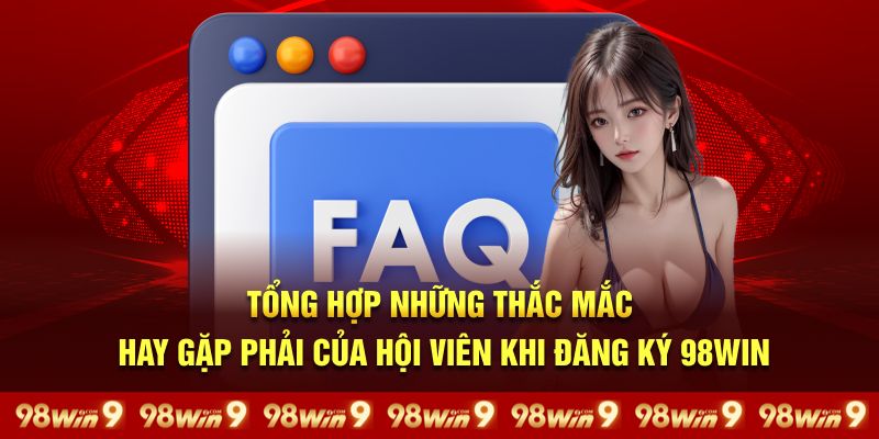 Tổng hợp những thắc mắc hay gặp phải của hội viên khi đăng ký 98Win